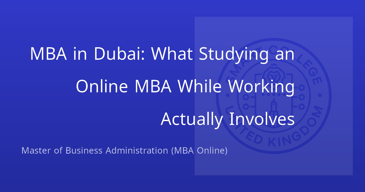 MBA in Dubai: What Studying an Online MBA While Working Actually Involves